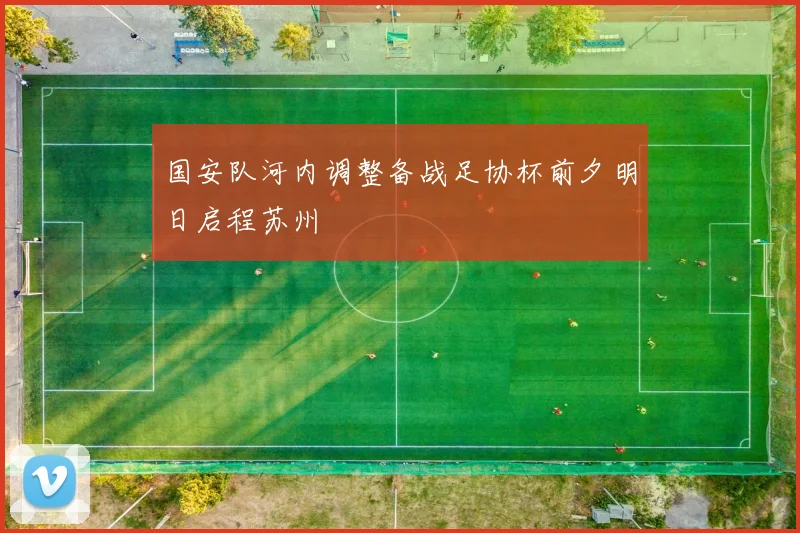 国安队河内调整备战足协杯前夕明日启程苏州